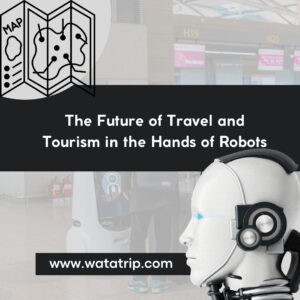 The Future of Travel and Tourism in the Hands of Robots
